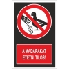 A madarakat etetni tilos!